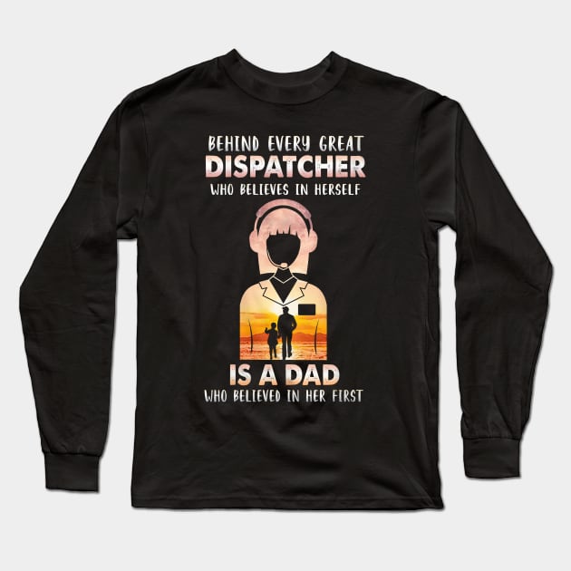 Behind Every Great Dispatcher Is A Dad Long Sleeve T-Shirt by arlenawyron42770